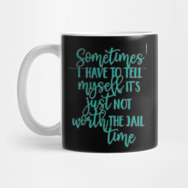 SOMETIMES I have to tell myself it's not worth the JAIL CONTIME by ArtThreads